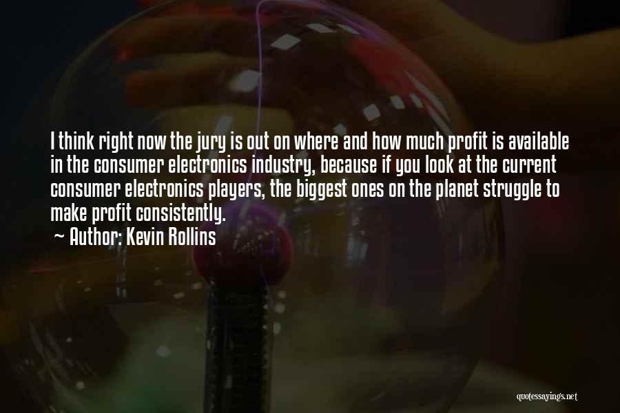 Kevin Rollins Quotes: I Think Right Now The Jury Is Out On Where And How Much Profit Is Available In The Consumer Electronics