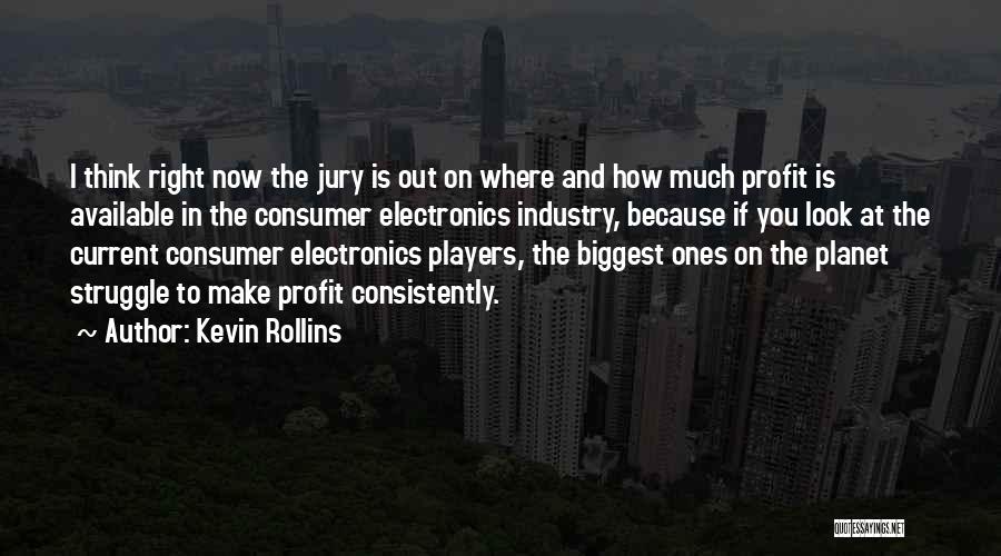 Kevin Rollins Quotes: I Think Right Now The Jury Is Out On Where And How Much Profit Is Available In The Consumer Electronics