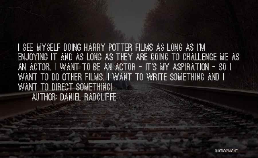 Daniel Radcliffe Quotes: I See Myself Doing Harry Potter Films As Long As I'm Enjoying It And As Long As They Are Going