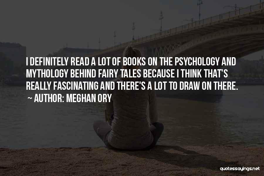 Meghan Ory Quotes: I Definitely Read A Lot Of Books On The Psychology And Mythology Behind Fairy Tales Because I Think That's Really