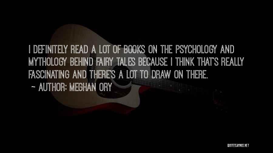 Meghan Ory Quotes: I Definitely Read A Lot Of Books On The Psychology And Mythology Behind Fairy Tales Because I Think That's Really