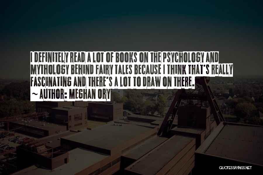Meghan Ory Quotes: I Definitely Read A Lot Of Books On The Psychology And Mythology Behind Fairy Tales Because I Think That's Really