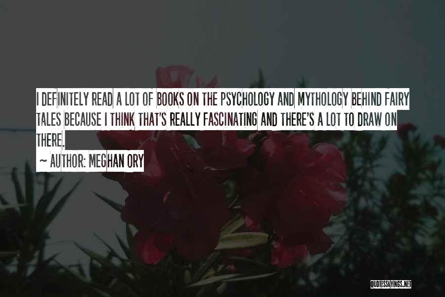 Meghan Ory Quotes: I Definitely Read A Lot Of Books On The Psychology And Mythology Behind Fairy Tales Because I Think That's Really