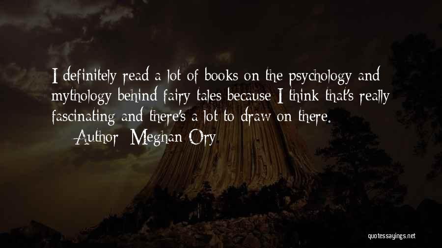 Meghan Ory Quotes: I Definitely Read A Lot Of Books On The Psychology And Mythology Behind Fairy Tales Because I Think That's Really