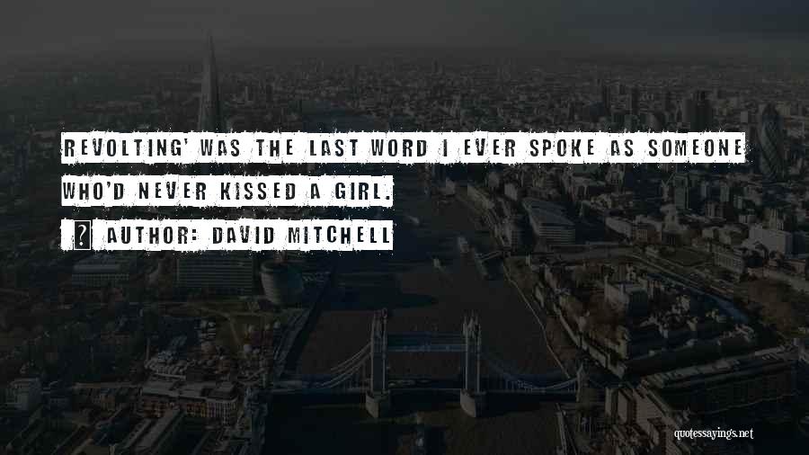 David Mitchell Quotes: Revolting' Was The Last Word I Ever Spoke As Someone Who'd Never Kissed A Girl.