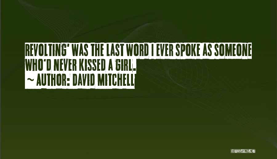 David Mitchell Quotes: Revolting' Was The Last Word I Ever Spoke As Someone Who'd Never Kissed A Girl.