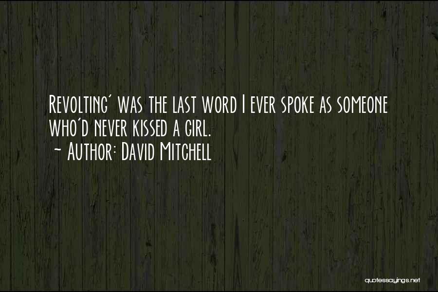 David Mitchell Quotes: Revolting' Was The Last Word I Ever Spoke As Someone Who'd Never Kissed A Girl.