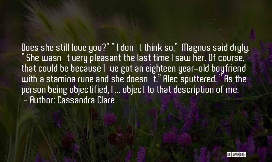 Cassandra Clare Quotes: Does She Still Love You?i Don't Think So, Magnus Said Dryly. She Wasn't Very Pleasant The Last Time I Saw