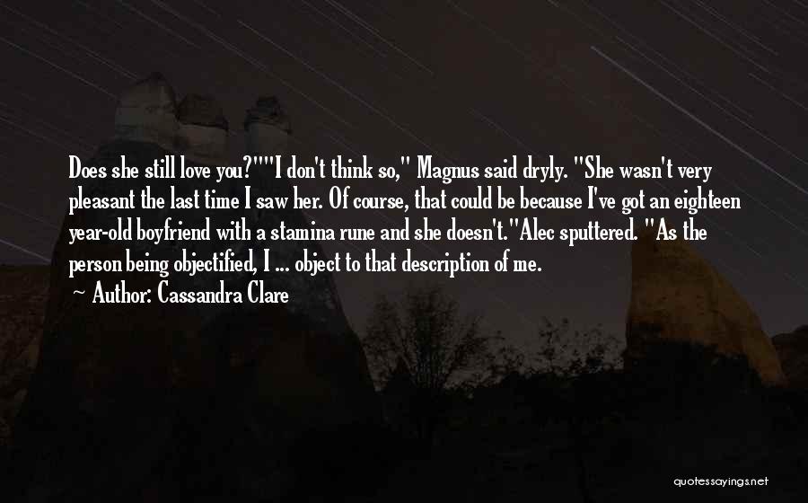 Cassandra Clare Quotes: Does She Still Love You?i Don't Think So, Magnus Said Dryly. She Wasn't Very Pleasant The Last Time I Saw