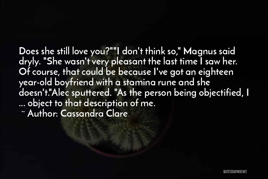 Cassandra Clare Quotes: Does She Still Love You?i Don't Think So, Magnus Said Dryly. She Wasn't Very Pleasant The Last Time I Saw