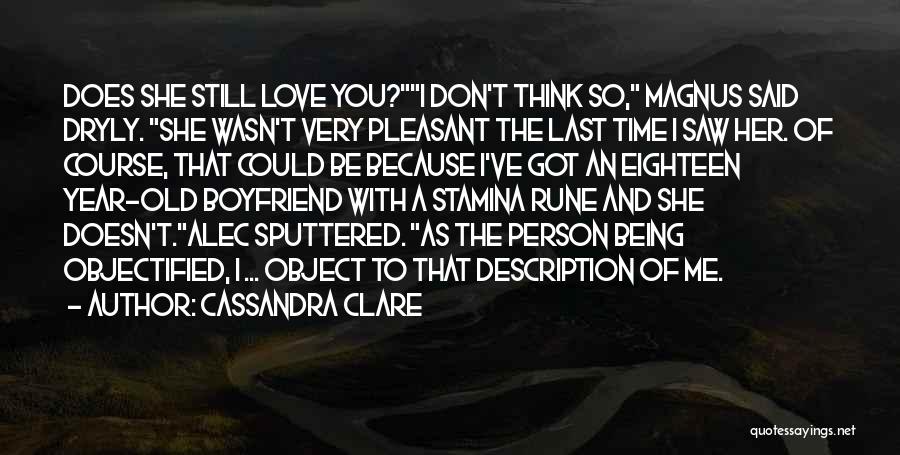 Cassandra Clare Quotes: Does She Still Love You?i Don't Think So, Magnus Said Dryly. She Wasn't Very Pleasant The Last Time I Saw