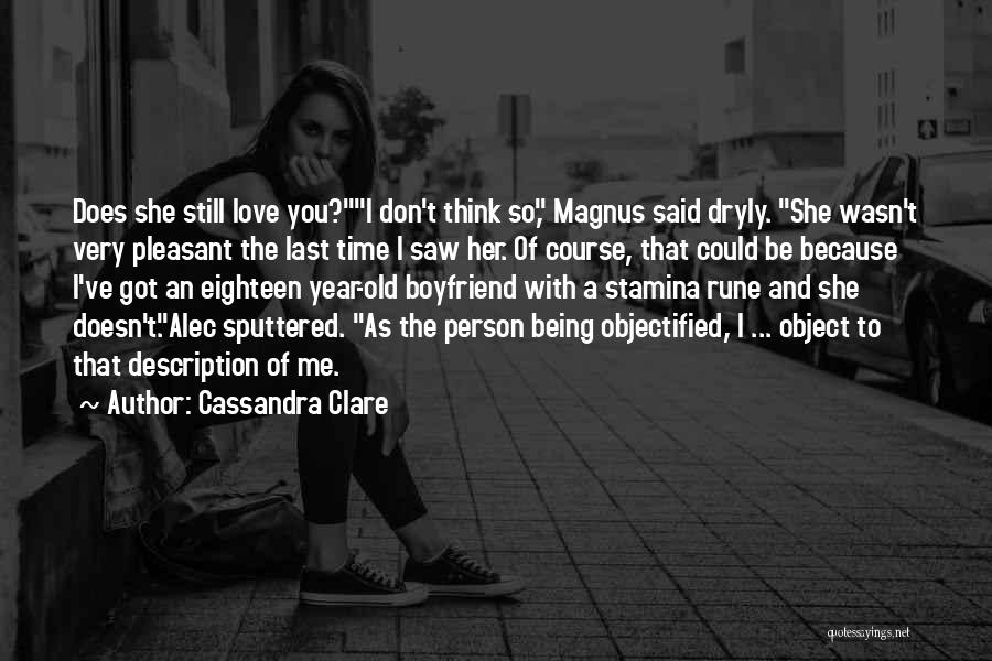 Cassandra Clare Quotes: Does She Still Love You?i Don't Think So, Magnus Said Dryly. She Wasn't Very Pleasant The Last Time I Saw
