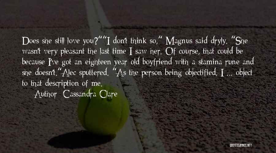 Cassandra Clare Quotes: Does She Still Love You?i Don't Think So, Magnus Said Dryly. She Wasn't Very Pleasant The Last Time I Saw