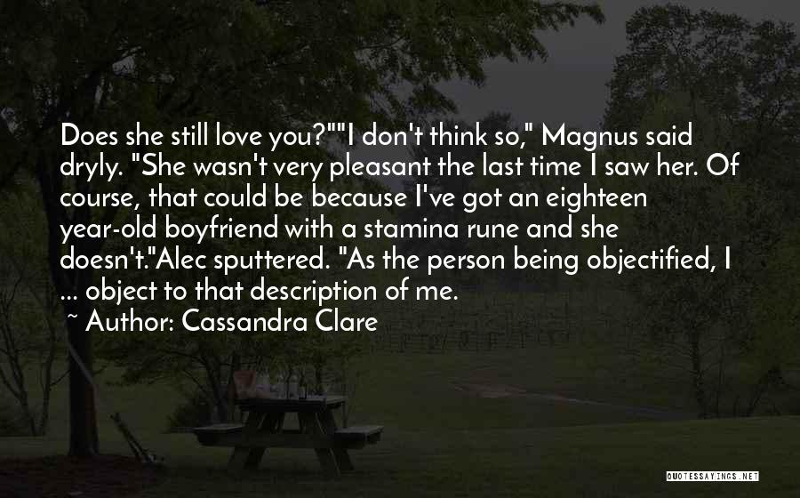 Cassandra Clare Quotes: Does She Still Love You?i Don't Think So, Magnus Said Dryly. She Wasn't Very Pleasant The Last Time I Saw