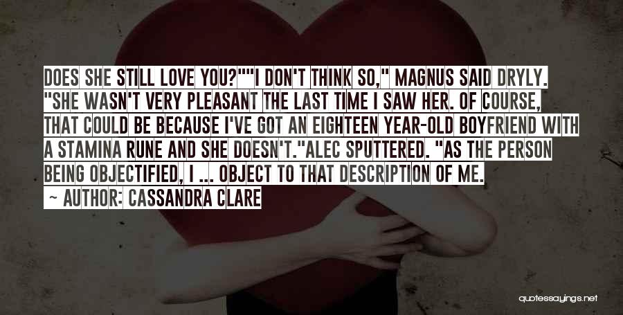 Cassandra Clare Quotes: Does She Still Love You?i Don't Think So, Magnus Said Dryly. She Wasn't Very Pleasant The Last Time I Saw