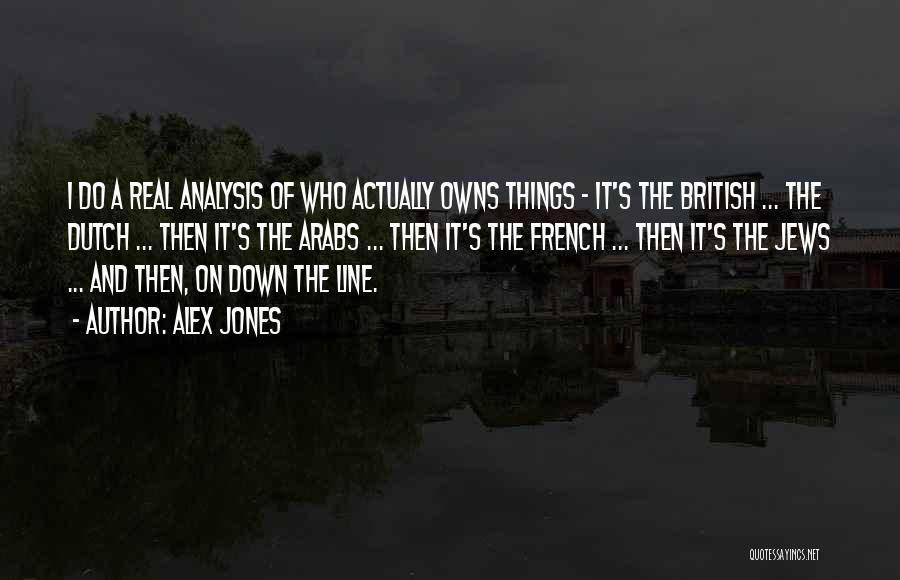 Alex Jones Quotes: I Do A Real Analysis Of Who Actually Owns Things - It's The British ... The Dutch ... Then It's