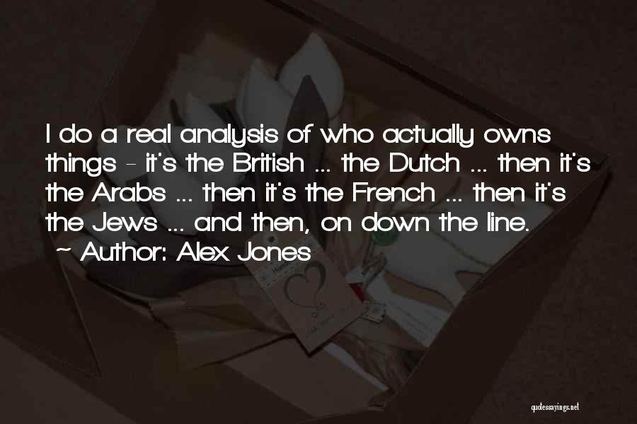 Alex Jones Quotes: I Do A Real Analysis Of Who Actually Owns Things - It's The British ... The Dutch ... Then It's