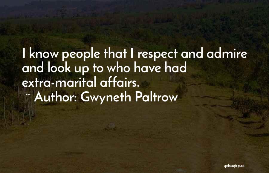 Gwyneth Paltrow Quotes: I Know People That I Respect And Admire And Look Up To Who Have Had Extra-marital Affairs.