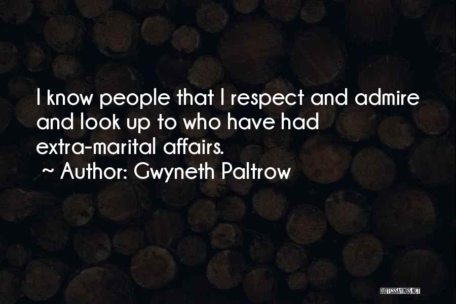 Gwyneth Paltrow Quotes: I Know People That I Respect And Admire And Look Up To Who Have Had Extra-marital Affairs.