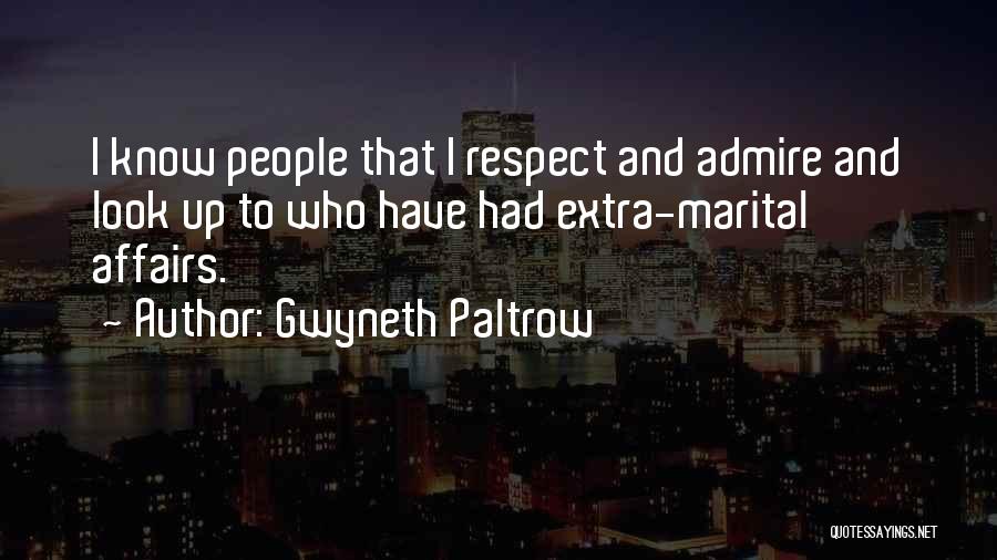 Gwyneth Paltrow Quotes: I Know People That I Respect And Admire And Look Up To Who Have Had Extra-marital Affairs.
