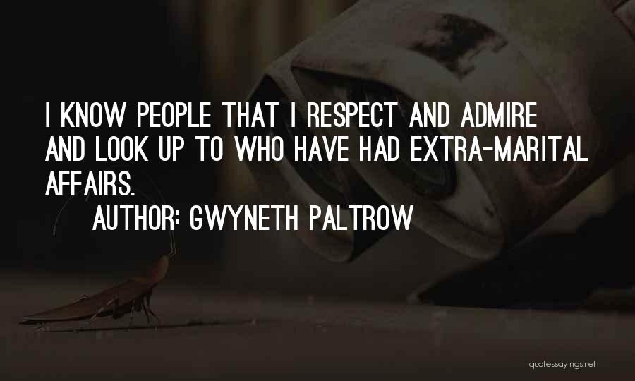 Gwyneth Paltrow Quotes: I Know People That I Respect And Admire And Look Up To Who Have Had Extra-marital Affairs.