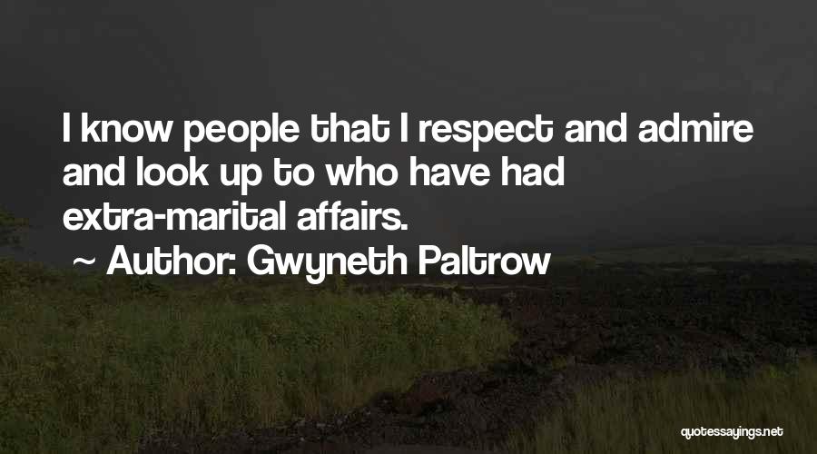 Gwyneth Paltrow Quotes: I Know People That I Respect And Admire And Look Up To Who Have Had Extra-marital Affairs.