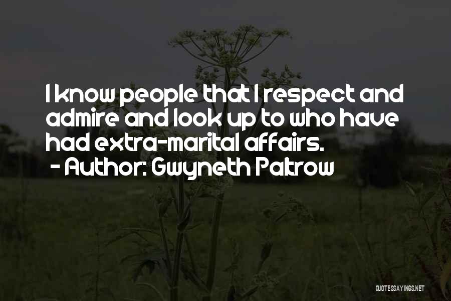 Gwyneth Paltrow Quotes: I Know People That I Respect And Admire And Look Up To Who Have Had Extra-marital Affairs.