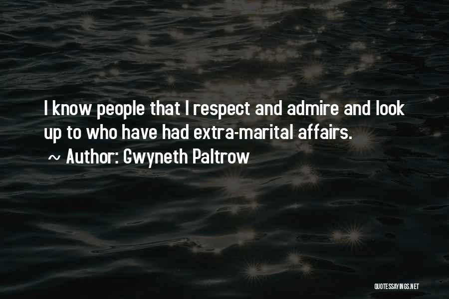 Gwyneth Paltrow Quotes: I Know People That I Respect And Admire And Look Up To Who Have Had Extra-marital Affairs.