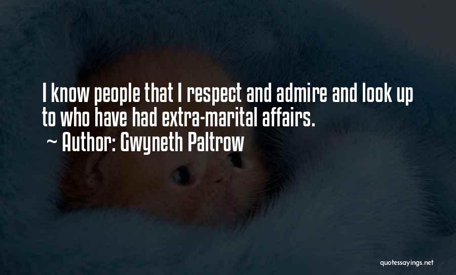 Gwyneth Paltrow Quotes: I Know People That I Respect And Admire And Look Up To Who Have Had Extra-marital Affairs.
