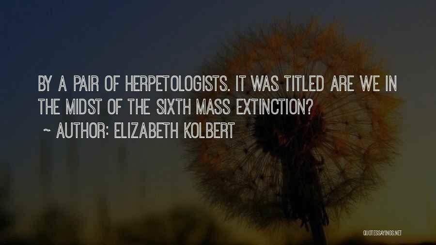 Elizabeth Kolbert Quotes: By A Pair Of Herpetologists. It Was Titled Are We In The Midst Of The Sixth Mass Extinction?