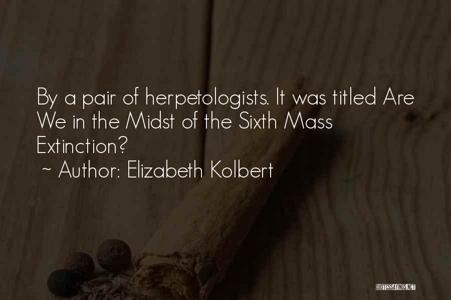 Elizabeth Kolbert Quotes: By A Pair Of Herpetologists. It Was Titled Are We In The Midst Of The Sixth Mass Extinction?