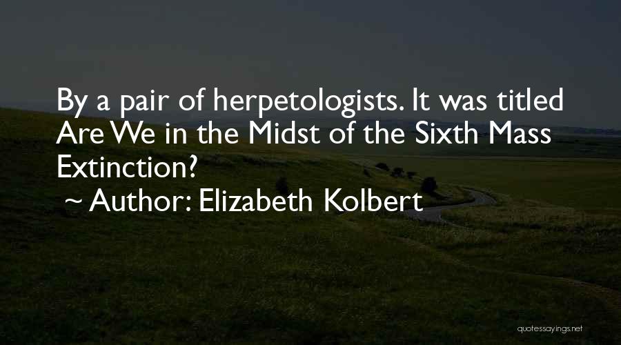 Elizabeth Kolbert Quotes: By A Pair Of Herpetologists. It Was Titled Are We In The Midst Of The Sixth Mass Extinction?