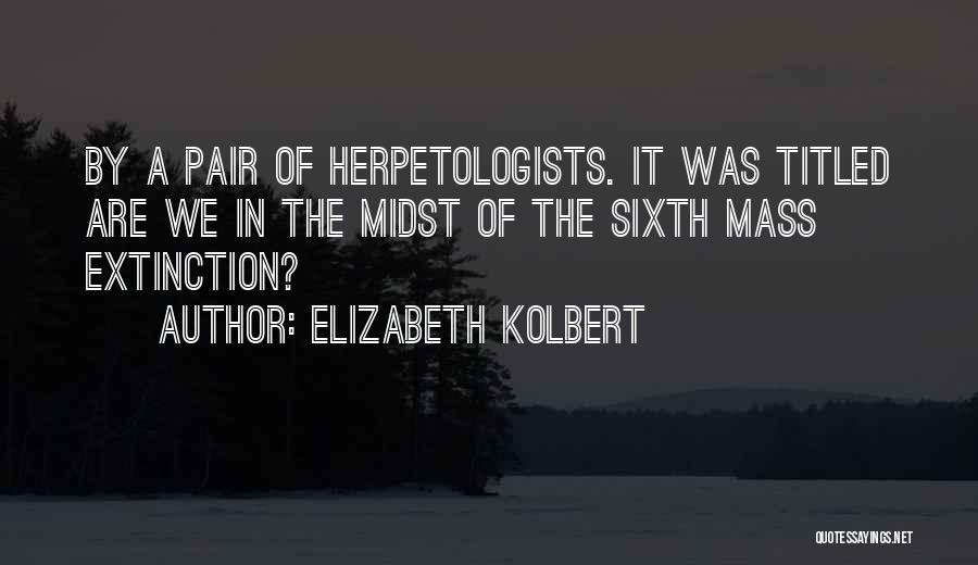 Elizabeth Kolbert Quotes: By A Pair Of Herpetologists. It Was Titled Are We In The Midst Of The Sixth Mass Extinction?