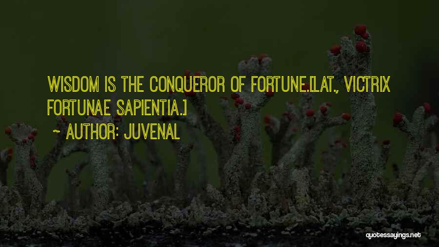 Juvenal Quotes: Wisdom Is The Conqueror Of Fortune.[lat., Victrix Fortunae Sapientia.]