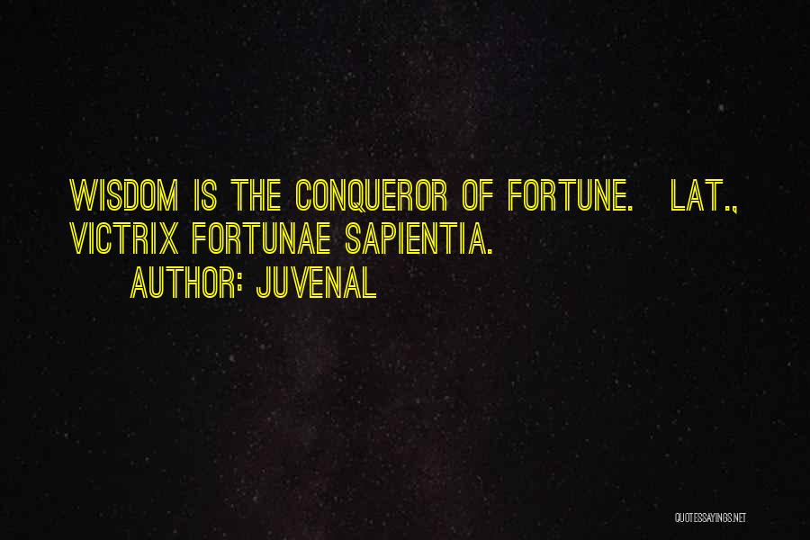 Juvenal Quotes: Wisdom Is The Conqueror Of Fortune.[lat., Victrix Fortunae Sapientia.]