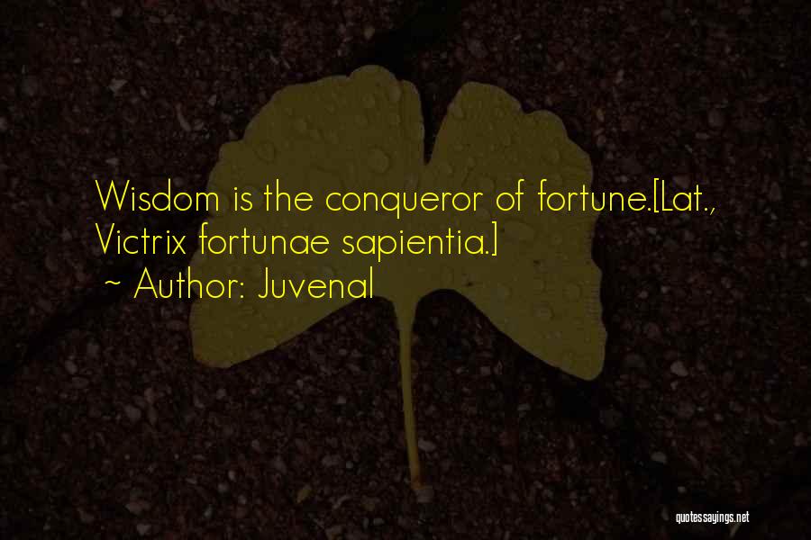 Juvenal Quotes: Wisdom Is The Conqueror Of Fortune.[lat., Victrix Fortunae Sapientia.]