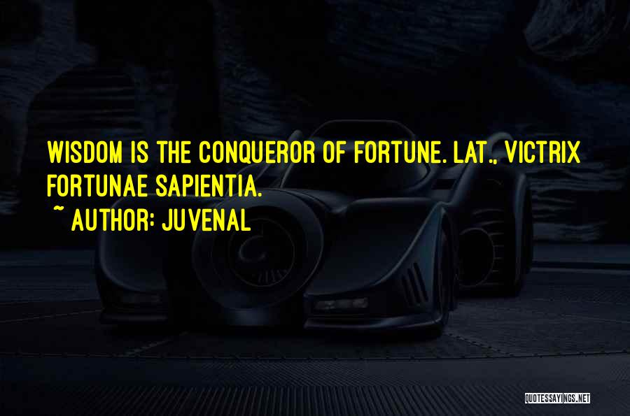 Juvenal Quotes: Wisdom Is The Conqueror Of Fortune.[lat., Victrix Fortunae Sapientia.]