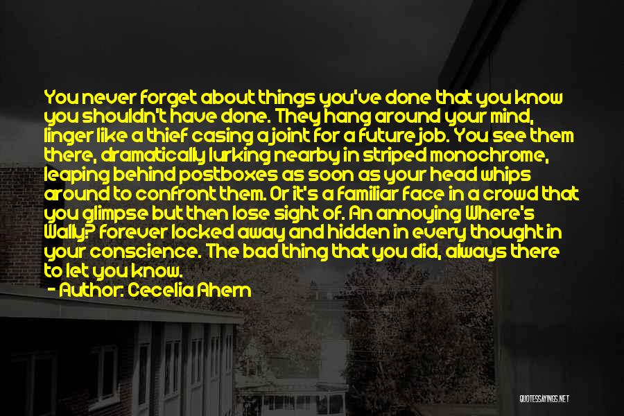 Cecelia Ahern Quotes: You Never Forget About Things You've Done That You Know You Shouldn't Have Done. They Hang Around Your Mind, Linger