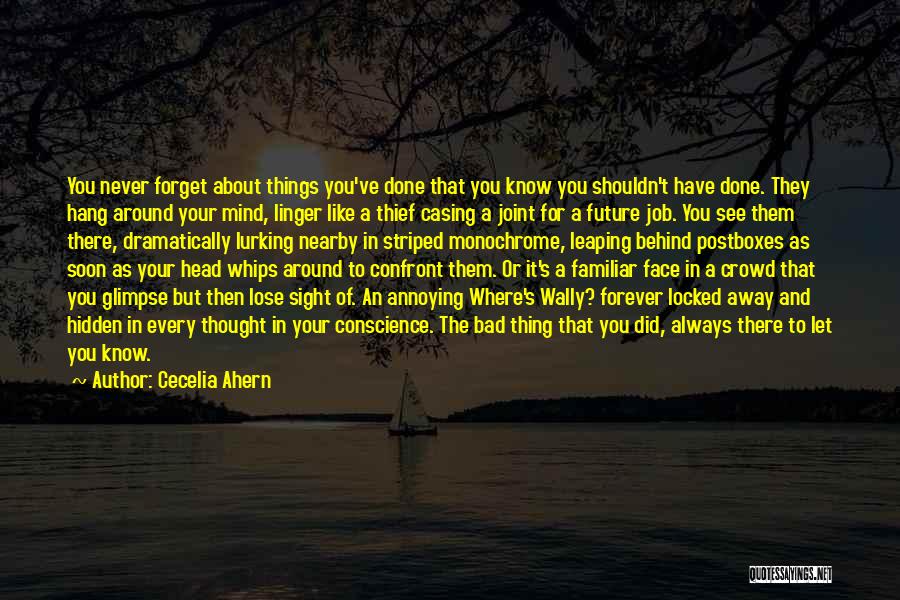 Cecelia Ahern Quotes: You Never Forget About Things You've Done That You Know You Shouldn't Have Done. They Hang Around Your Mind, Linger