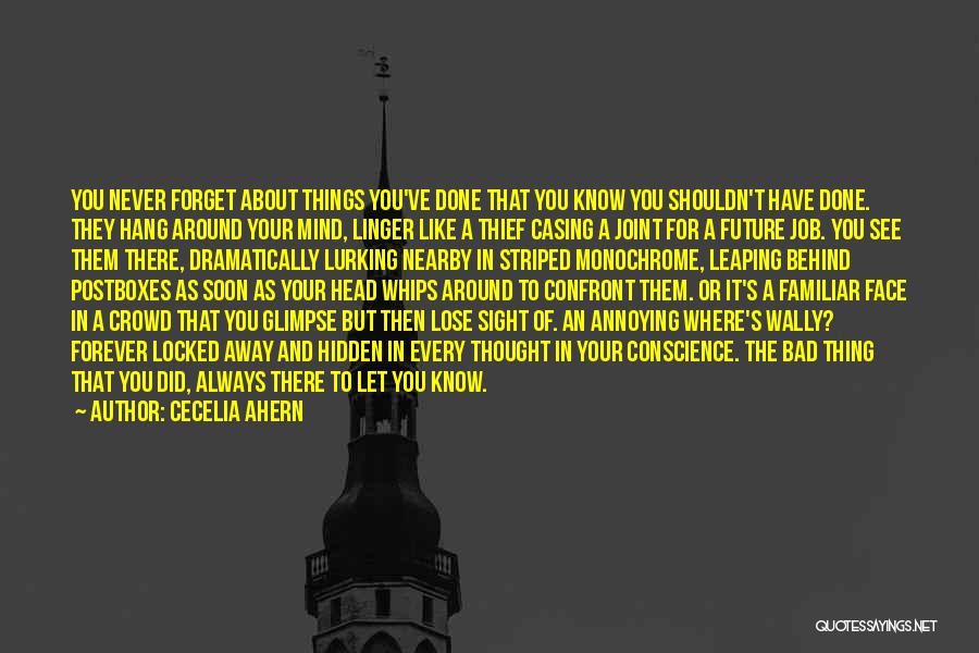 Cecelia Ahern Quotes: You Never Forget About Things You've Done That You Know You Shouldn't Have Done. They Hang Around Your Mind, Linger