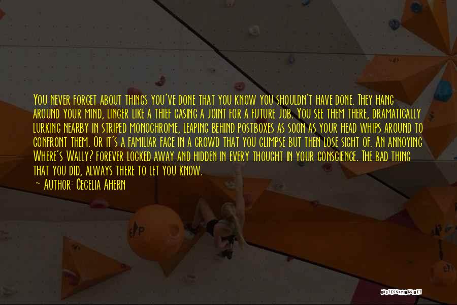 Cecelia Ahern Quotes: You Never Forget About Things You've Done That You Know You Shouldn't Have Done. They Hang Around Your Mind, Linger