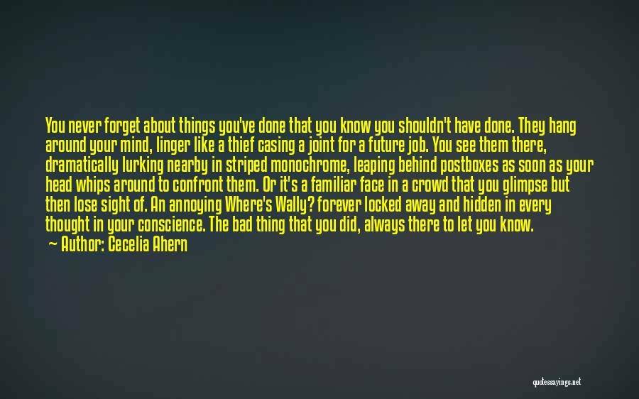 Cecelia Ahern Quotes: You Never Forget About Things You've Done That You Know You Shouldn't Have Done. They Hang Around Your Mind, Linger