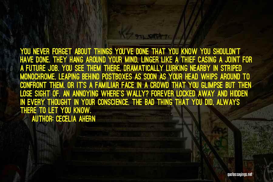 Cecelia Ahern Quotes: You Never Forget About Things You've Done That You Know You Shouldn't Have Done. They Hang Around Your Mind, Linger