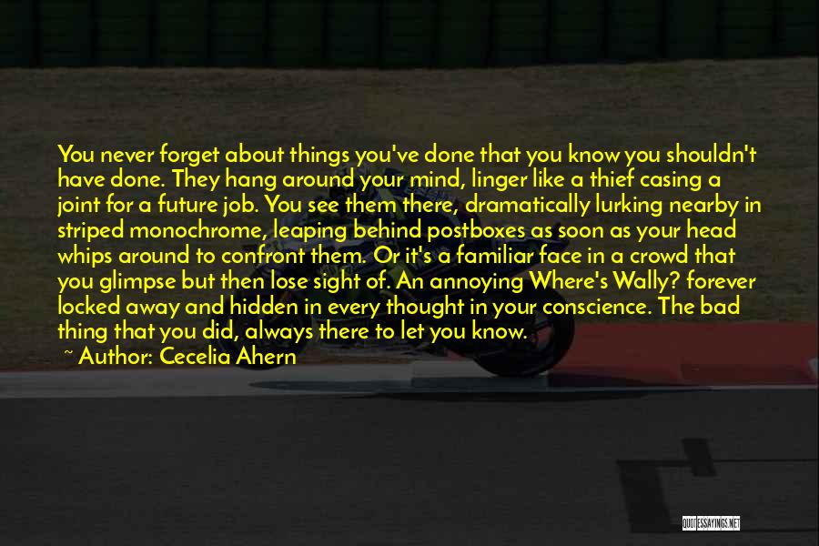 Cecelia Ahern Quotes: You Never Forget About Things You've Done That You Know You Shouldn't Have Done. They Hang Around Your Mind, Linger