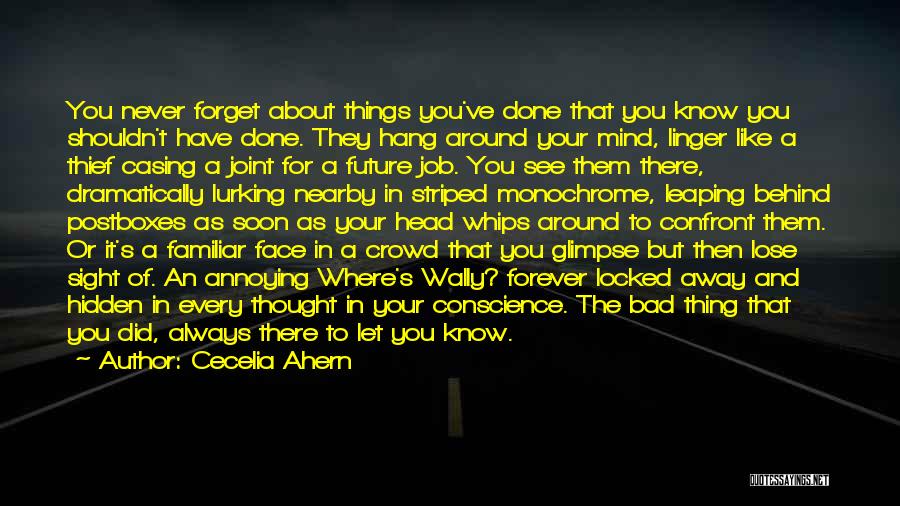 Cecelia Ahern Quotes: You Never Forget About Things You've Done That You Know You Shouldn't Have Done. They Hang Around Your Mind, Linger