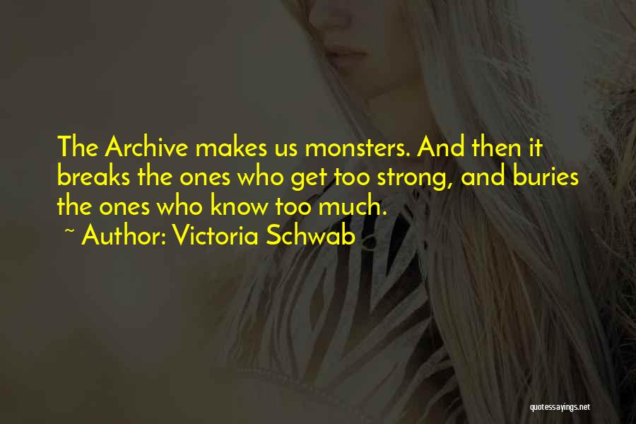 Victoria Schwab Quotes: The Archive Makes Us Monsters. And Then It Breaks The Ones Who Get Too Strong, And Buries The Ones Who