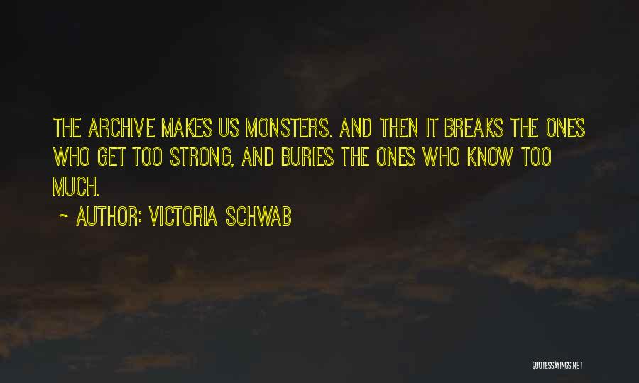 Victoria Schwab Quotes: The Archive Makes Us Monsters. And Then It Breaks The Ones Who Get Too Strong, And Buries The Ones Who