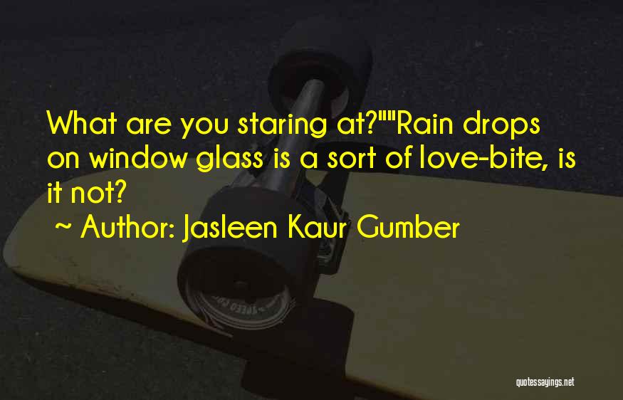 Jasleen Kaur Gumber Quotes: What Are You Staring At?rain Drops On Window Glass Is A Sort Of Love-bite, Is It Not?