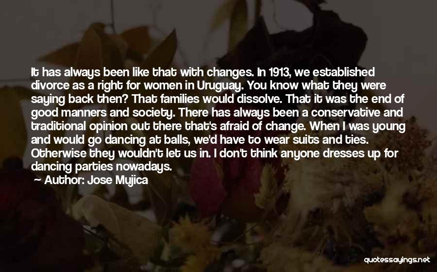 Jose Mujica Quotes: It Has Always Been Like That With Changes. In 1913, We Established Divorce As A Right For Women In Uruguay.