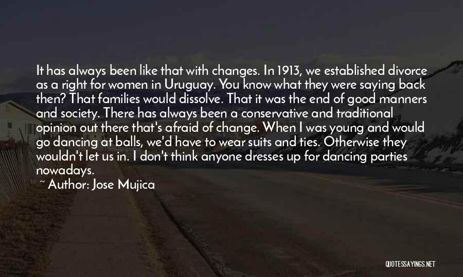 Jose Mujica Quotes: It Has Always Been Like That With Changes. In 1913, We Established Divorce As A Right For Women In Uruguay.